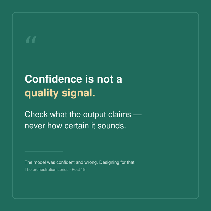The model was confident and wrong. Designing for that.