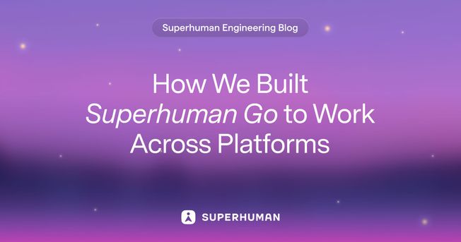 How We Built Superhuman Go to Work Across Platforms