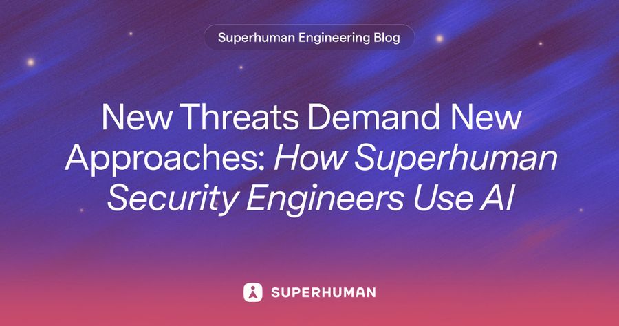 New Threats Demand New Approaches: How Superhuman Security Engineers Use AI