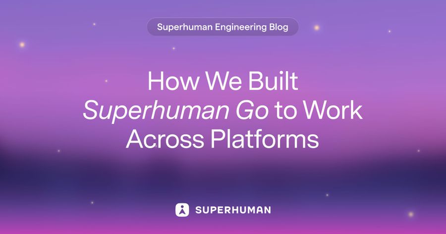How We Built Superhuman Go to Work Across Platforms