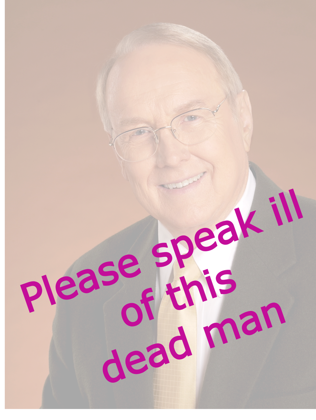 A basic portrait of James Dobson overlaid with the text (in bright fuchsia letters) "Please speak ill of this dead man."