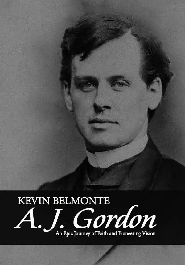 A.J. Gordon:  A Great Spiritual Leader Who Changed the Face of Boston