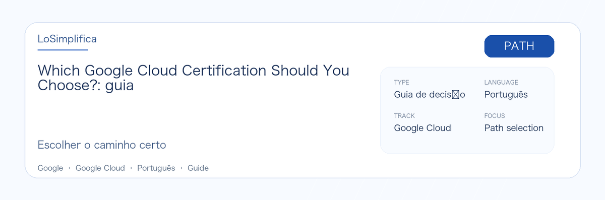 Guia prático de Which Google Cloud Certification Should You Choose?: para quem serve, por que pode valer a pena, como se preparar e onde entra na trilha Google.