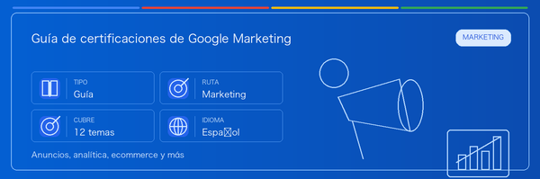 Guía práctica de Google Marketing Certifications Guide: a quién le conviene, por qué puede valer la pena, cómo prepararse y dónde encaja en la ruta de Google.