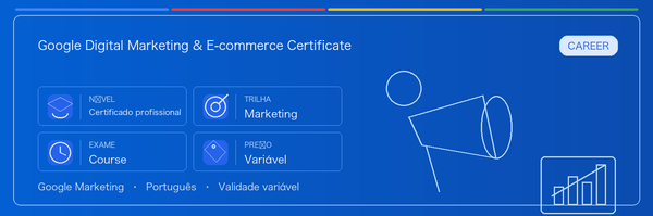 Guia prático de Google Digital Marketing & E-commerce Certificate: para quem serve, por que pode valer a pena, como se preparar e onde entra na trilha Google.