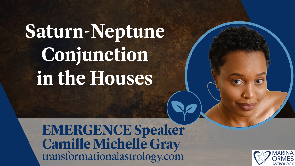 Saturn-Neptune Conjunction in the Houses: Emergence Speaker Camille Michelle Gray