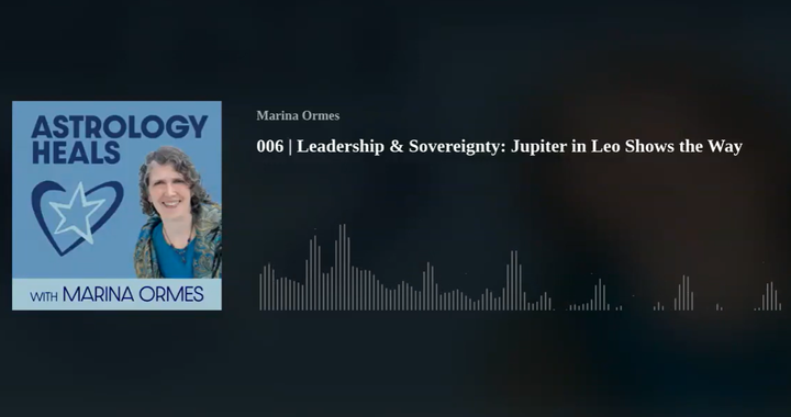 Podcast cover art for "Astrology Heals with Marina Ormes," featuring an episode title "006 | Leadership & Sovereignty: Jupiter in Leo Shows the Way" and a waveform visualization.