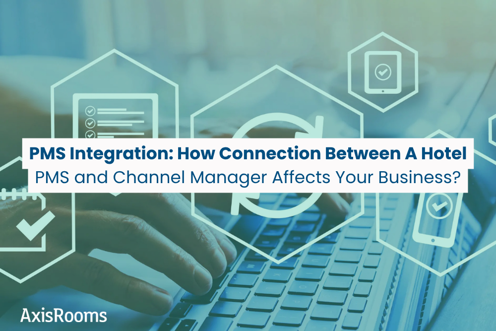 PMS Integration: How Connection Between A Hotel PMS and Channel Manager Affects Your Business?