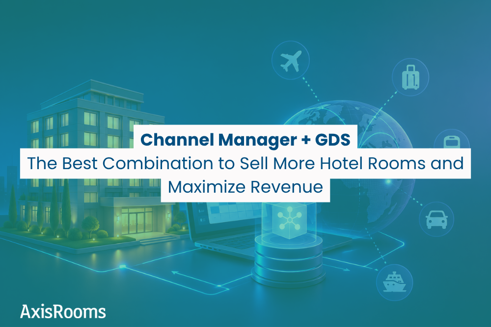 Channel Manager + GDS: The Best Combination to Sell More Hotel Rooms and Maximize Revenue