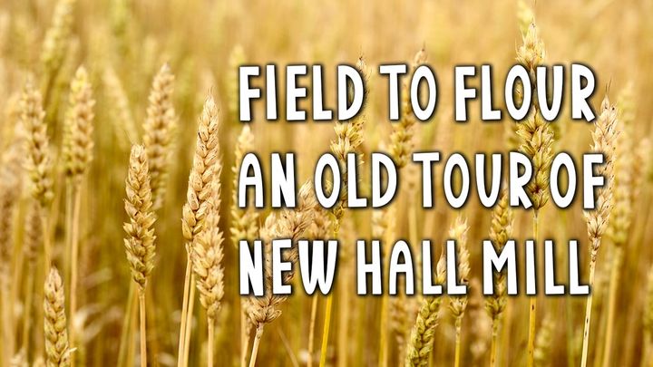 Video: Field to Flour, an old tour of New Hall Mill