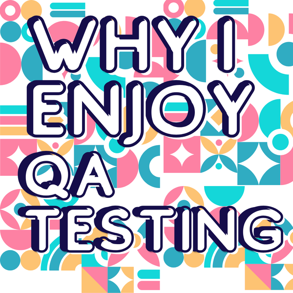 Why I Enjoy QA Testing