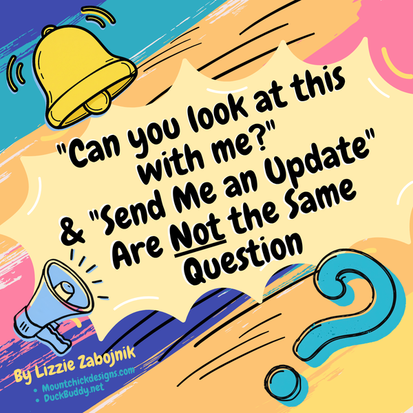 "Can you look at this with me?" and "Send Me an Update" Are Not the Same Question