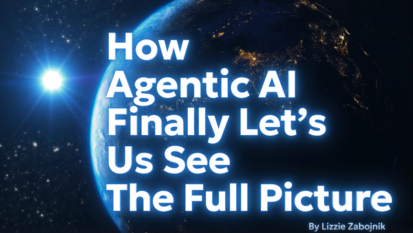 How Agentic AI Finally Lets Us See The Full Picture