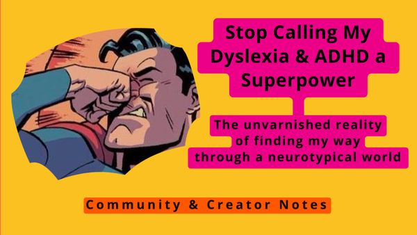 Stop Calling My Dyslexia & ADHD a Superpower