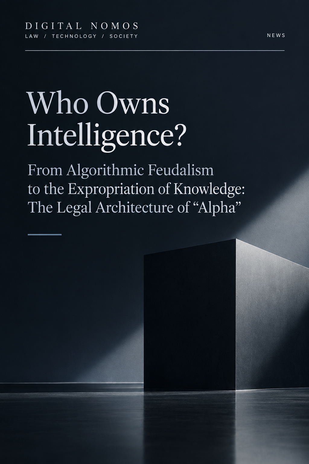 Who Owns Intelligence? From Algorithmic Feudalism to the Expropriation of Knowledge: The Legal Architecture of "Alpha”