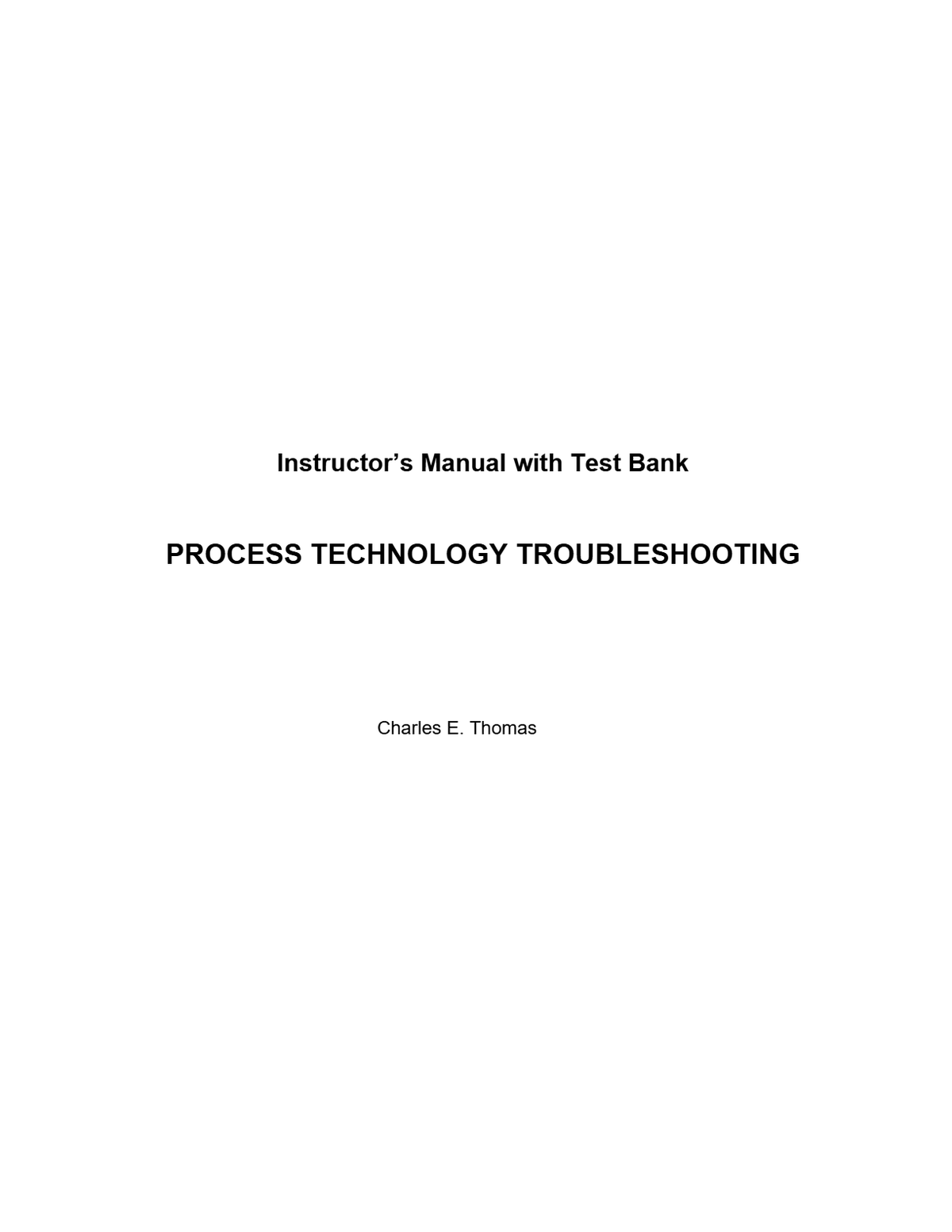 Instructor Manual with Test Bank Process Technology Troubleshooting 1st Edition By Charles Thomas