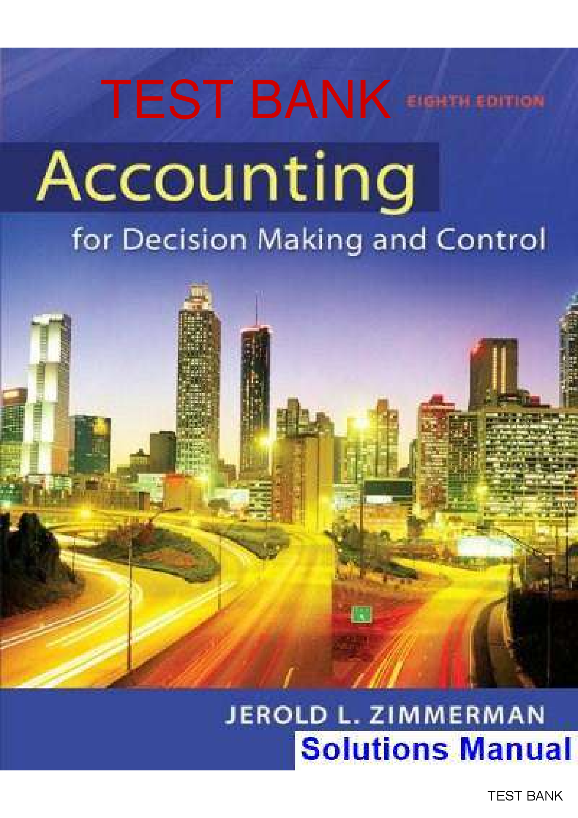 Accounting For Decision Making And Control 8th Edition By Jerold Zimmerman SOLUTIONS MANUAL ( Graded A+ With Complete Solution)