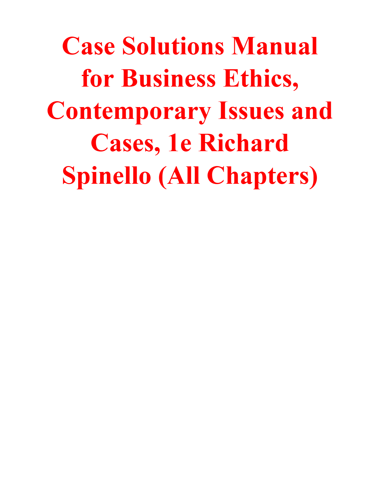 Case Solutions Manual for Business Ethics, Contemporary Issues and Cases, 1e Richard Spinello (All Chapters)