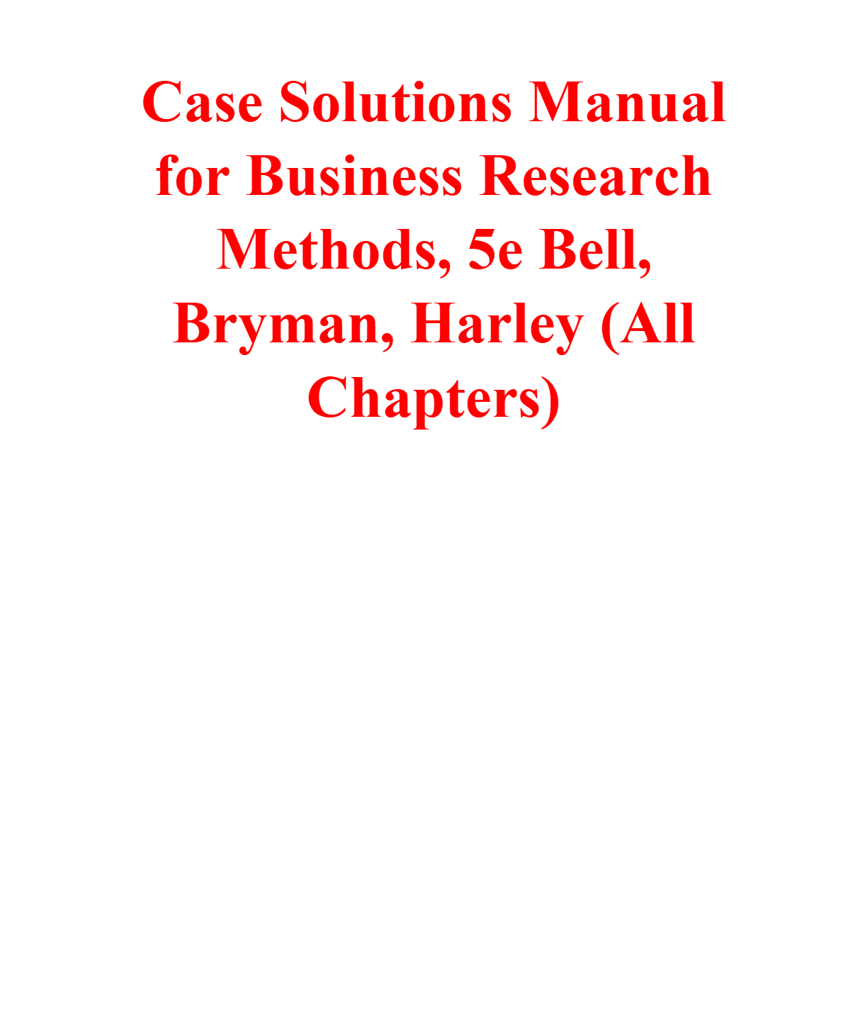 Case Solutions Manual for Business Research Methods, 5e Bell, Bryman, Harley (All Chapters)