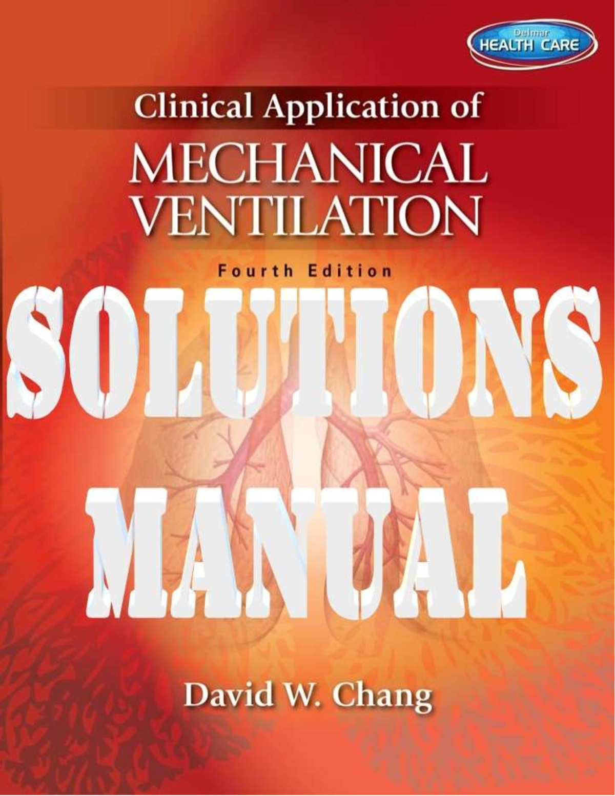 Clinical Application Of Mechanical Ventilation 4th Edition By David W. Chang SOLUTIONS MANUAL