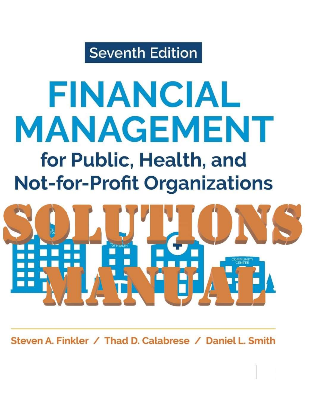 Financial Management For Public Health, And Not-for-Profit Organizations 7th Edition By Steven, Calabrese, Smith SOLUTIONS MANUAL