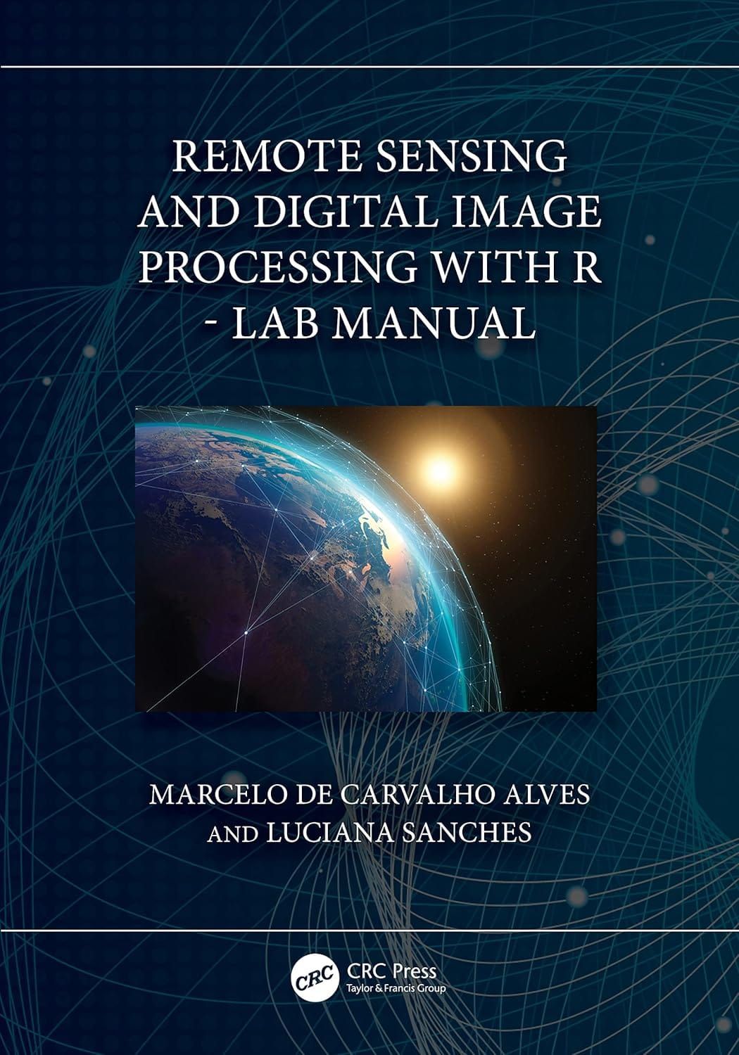 Remote Sensing and Digital Image Processing with R Lab Manual 1st Edition By Marcelo de Carvalho Alves, Luciana Sanches