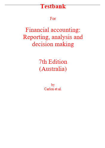 Solutions Manual for Financial Accounting Reporting, Analysis and Decision Making, 7th Edition By (Australian) Carlon, McAlpine, Lee, Mitrione, Kirk, Wong