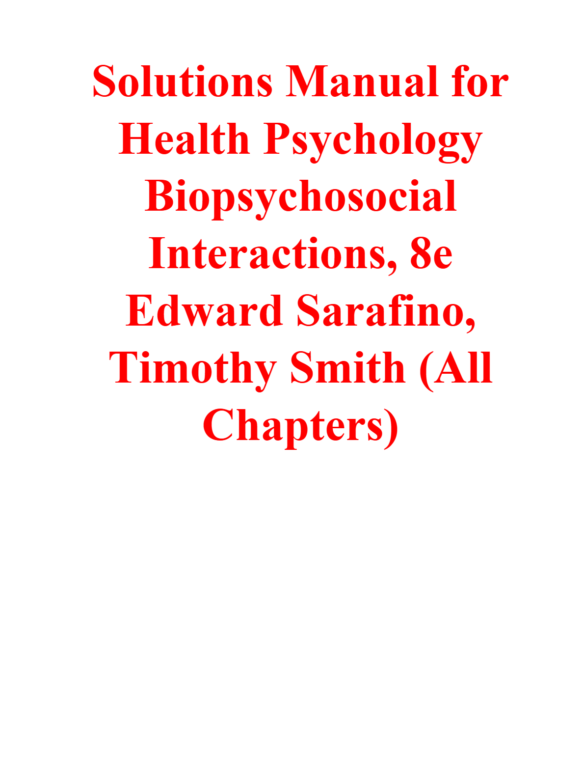 Solutions Manual for Health Psychology Biopsychosocial Interactions, 8th Edition By Edward Sarafino, Timothy Smith (All Chapters) A+