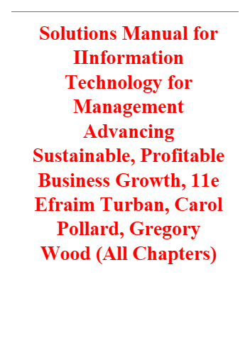 Solutions Manual for IInformation Technology for Management Advancing Sustainable, Profitable Business Growth, 11th Edition By Efraim Turban, Carol Pollard, Gregory Wood
