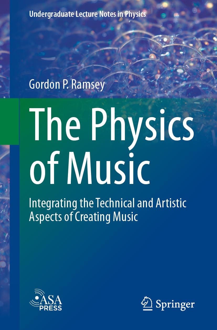 The Physics of Music Integrating the Technical and Artistic Aspects of Creating Music 1st Edition By Gordon P. Ramsey