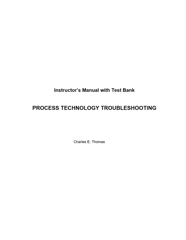 Instructor Manual with Test Bank Process Technology Troubleshooting 1st Edition By Charles Thomas