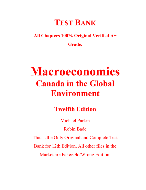 Test Bank Macroeconomics Canada in the Global Environment 12th Edition By Michael Parkin, Robin Bade