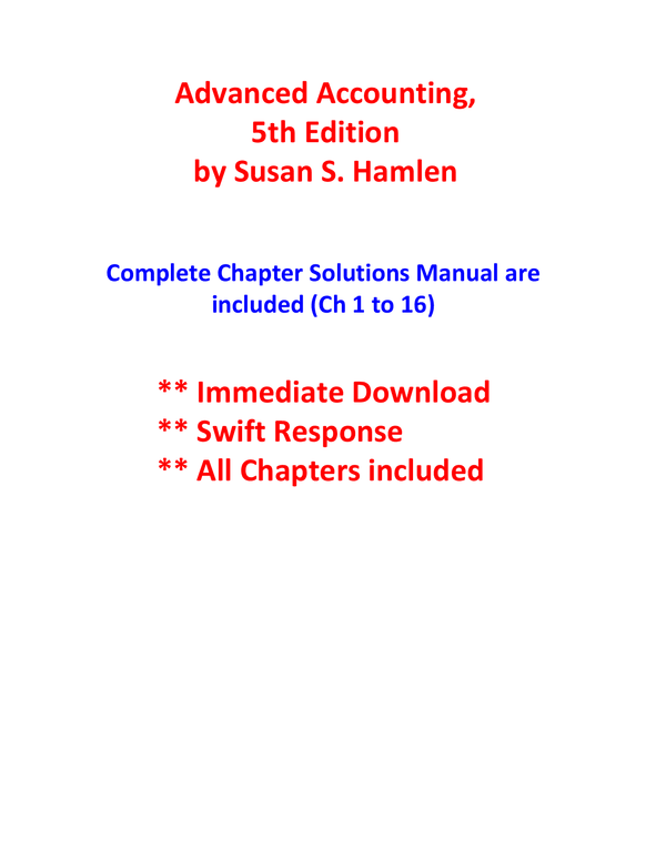Advanced Accounting, 5th Edition by Susan S. Hamlen Complete Chapter Solutions Manual are included (Ch 1 to 16)