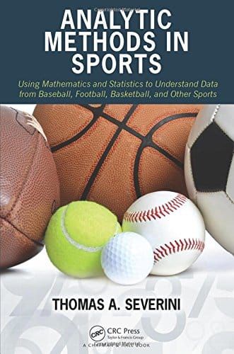 Analytic Methods in Sports: Using Mathematics and Statistics to Understand Data from Baseball, Football, Basketball, and Other Sports 1st Edition by Thomas A. Severini