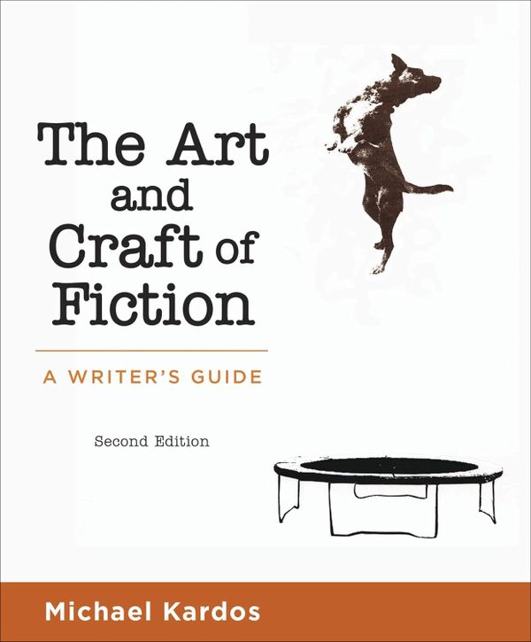 Art and Craft of Fiction A Writer’s Guide 2nd Edition By Michael Kardos