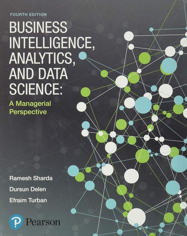 Business Intelligence, Analytics, and Data Science: A Managerial Perspective 4th Edition by Ramesh Sharda, Dursun Delen, Efraim Turban