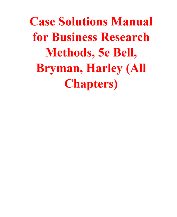 Case Solutions Manual for Business Research Methods, 5e Bell, Bryman, Harley (All Chapters)