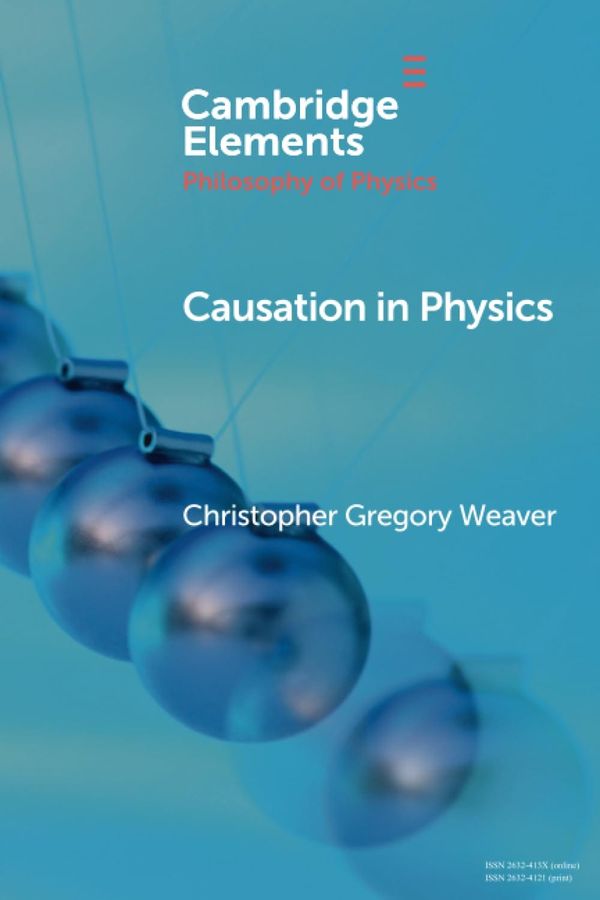 Causation in Physics (Elements in the Philosophy of Physics) 1st Edition By Christopher Gregory Weaver