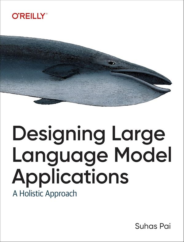 Designing Large Language Model Applications A Holistic Approach to LLMs 1st Edition By Suhas Pai