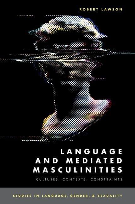 Language and Mediated Masculinities: Cultures, Contexts, Constraints by Robert Lawson