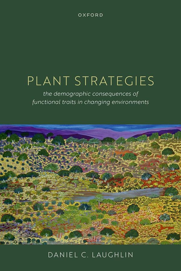 Plant Strategies: The Demographic Consequences of Functional Traits in Changing Environments by Daniel C. Laughlin