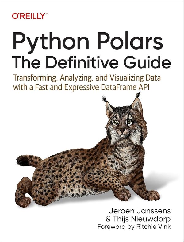 Python Polars: The Definitive Guide: Transforming, Analyzing, and Visualizing Data with a Fast and Expressive DataFrame API 1st Edition by Jeroen Janssens, Thijs Nieuwdorp
