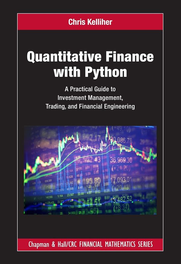 Quantitative Finance with Python A Practical Guide to Investment Management Trading and Financial Engineering 1st Edition By Chris Kelliher