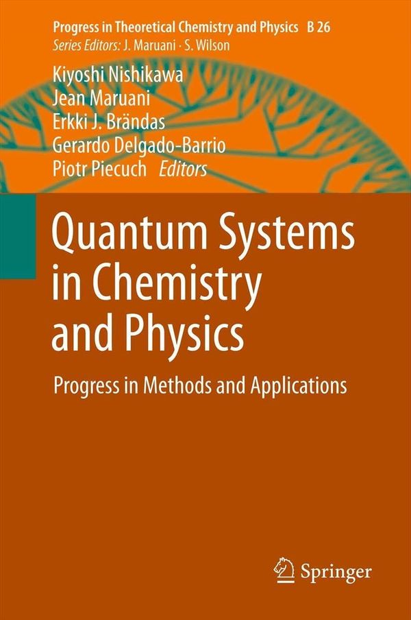 Quantum Systems in Chemistry and Physics: Progress in Methods and Applications 2013th Edition by Kiyoshi Nishikawa, Jean Maruani, Erkki J. Brändas, Gerardo Delgado-Barrio, Piotr Piecuch
