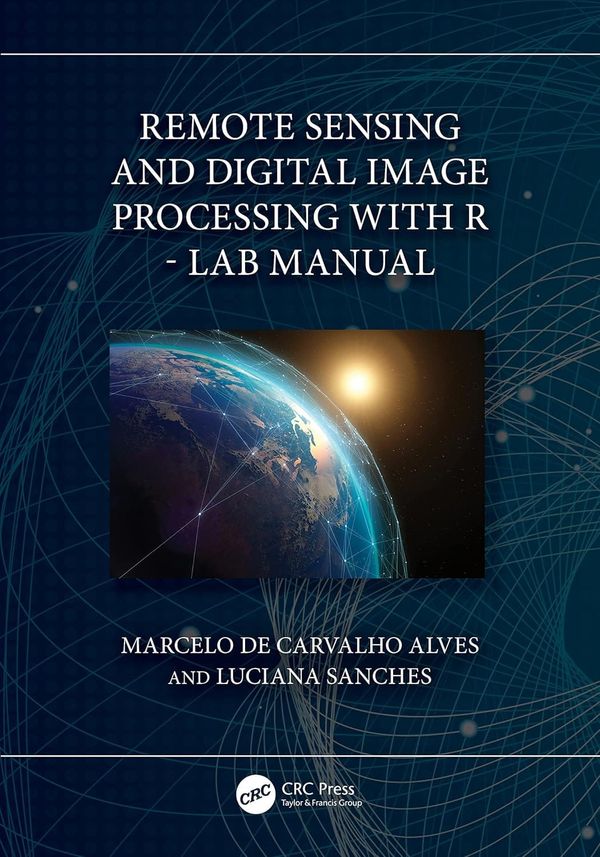 Remote Sensing and Digital Image Processing with R Lab Manual 1st Edition By Marcelo de Carvalho Alves, Luciana Sanches