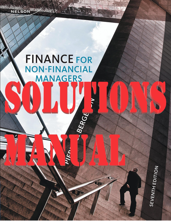 SOLUTIONS MANUAL Finance for Non-Financial Managers 7th Canadian Edition by Pierre Bergeron (All Chapters 1-12)