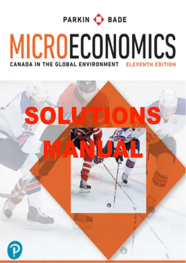 SOLUTIONS MANUAL for Microeconomics Eleventh Edition. Michael Parkin, Robin Bade