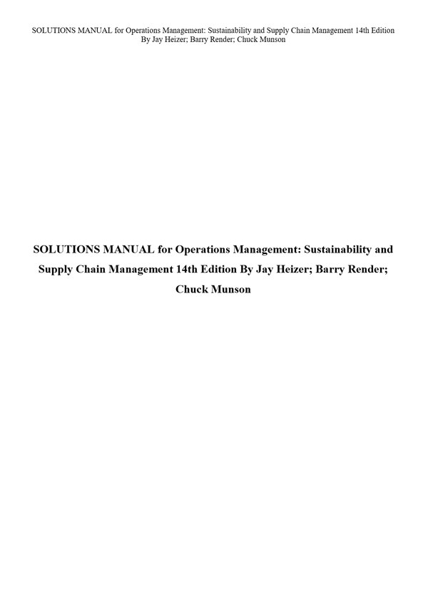 SOLUTIONS MANUAL for Operations Management: Sustainability and Supply Chain Management 14th Edition By Jay Heizer; Barry Render; Chuck Munson