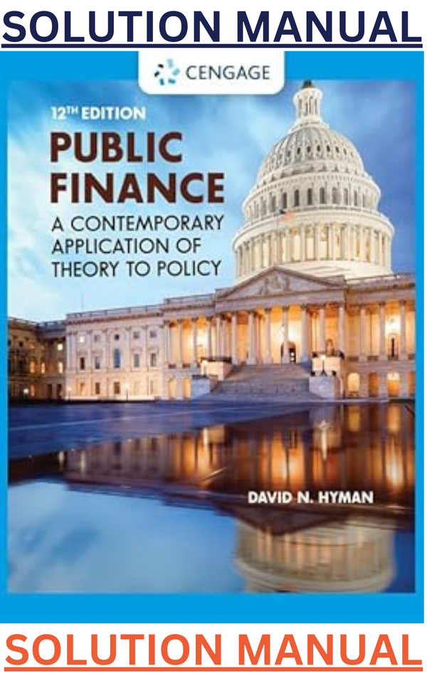 SOLUTIONS MANUAL for Public Finance A Contemporary Application Of Theory To Policy 12th Edition by David Hyman