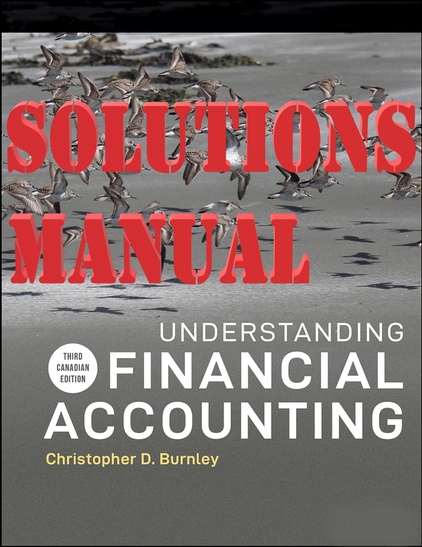 SOLUTIONS MANUAL for Understanding Financial Accounting, 3rd Canadian Edition, by Christopher D. Burnley | All Chapters 1-12